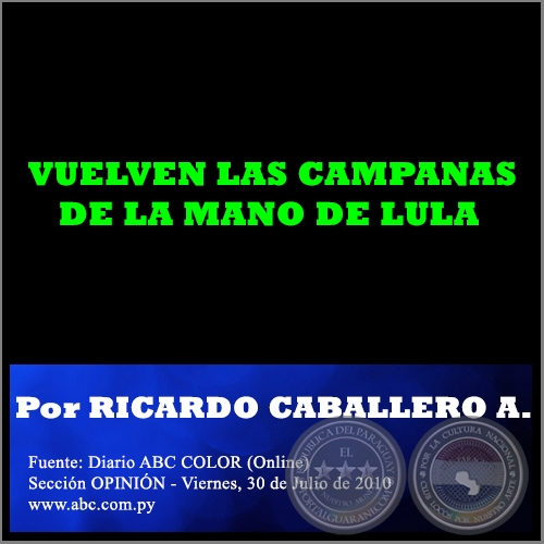 VUELVEN LAS CAMPANAS DE LA MANO DE LULA - Por RICARDO CABALLERO AQUINO - Viernes, 30 de Julio de 2010